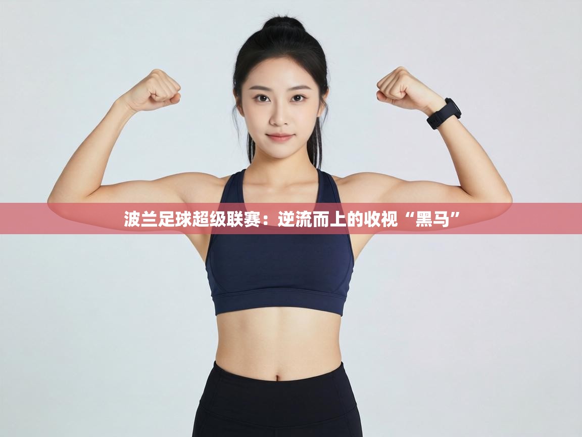 波兰足球超级联赛：逆流而上的收视“黑马”  第1张